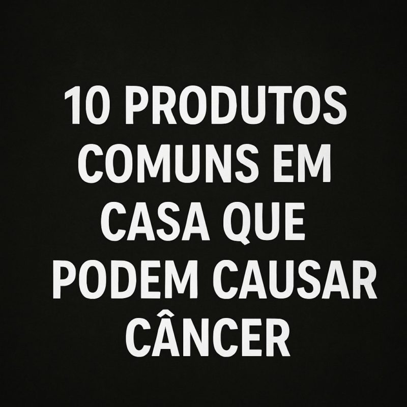 10 produtos comuns em casa que podem causar câncer
